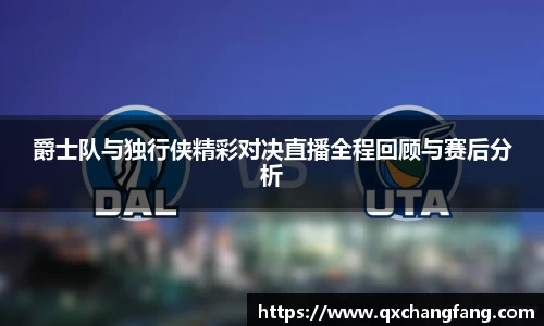 爵士队与独行侠精彩对决直播全程回顾与赛后分析
