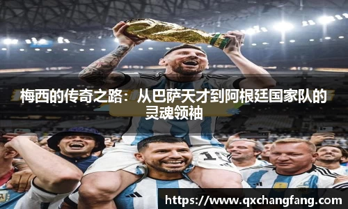 梅西的传奇之路：从巴萨天才到阿根廷国家队的灵魂领袖
